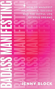 Badass Manifesting (How to Manifest Abundance, Success and the Joyful Life of Your Dreams) by Jenny Block, Becca Anderson, 9781684817481