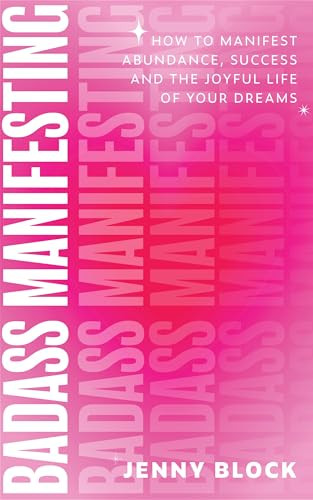 Badass Manifesting (How to Manifest Abundance, Success and the Joyful Life of Your Dreams) by Jenny Block, Becca Anderson, 9781684817481