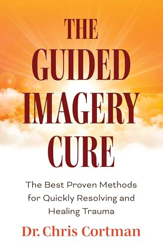 The Guided Imagery Cure (The Best Proven Methods for Quickly Resolving and Healing Trauma) by Dr. Chris Cortman, 9781684817504