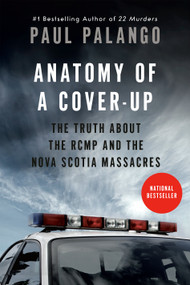 Anatomy of a Cover-Up (The Truth about the RCMP and the Nova Scotia Massacres) by Paul Palango, 9781039010123