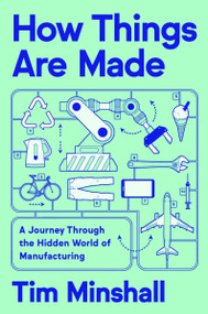 How Things Are Made (A Journey Through the Hidden World of Manufacturing) by Tim Minshall, 9780063434653
