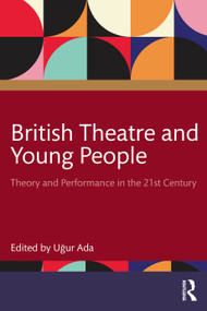 British Theatre and Young People (Theory and Performance in the 21st Century) by Uğur Ada, 9781032746876