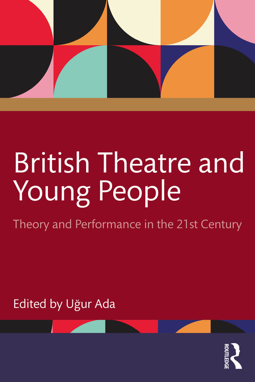 British Theatre and Young People (Theory and Performance in the 21st Century) by Uğur Ada, 9781032746876