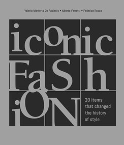 Iconic Fashion (20 Items that Changed the History of Style) by Federico Rocca, Valeria Manferto De Fabianis, Alberta Ferretti, 9788854421264