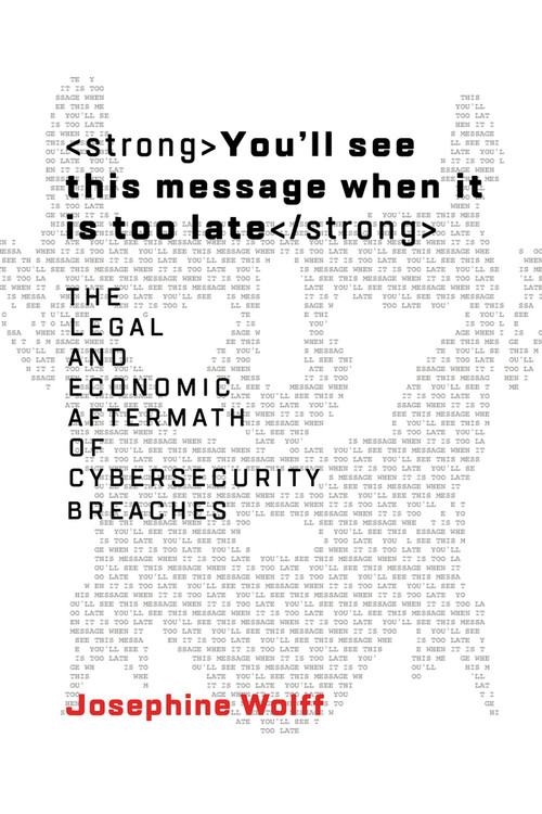 You'll See This Message When It Is Too Late (The Legal and Economic Aftermath of Cybersecurity Breaches) - 9780262553308 by Josephine Wolff, 9780262553308