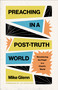 Preaching in a Post-Truth World (Recentering the Pulpit in a Chaotic World) by Mike Glenn, 9798384511878