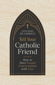 Tell Your Catholic Friend (How to Have Gospel Conversations with Love) by Leonardo De Chirico, 9798384516088