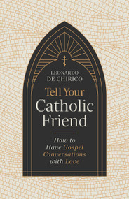 Tell Your Catholic Friend (How to Have Gospel Conversations with Love) by Leonardo De Chirico, 9798384516088