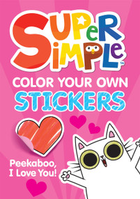 Super Simple Color Your Own Stickers: Peekaboo, I Love You! by Super Simple & Dover Publications, 9780486854274