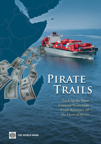 Pirate Trails (Tracking the Illicit Financial Flows from Pirate Activities off the Horn of Africa) by World Bank Group, 9780821399637