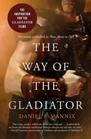 The Way of the Gladiator (Inspiration for the Gladiator Films) by Daniel P Mannix, Michael Stephenson, 9781504090889