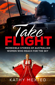 Take Flight (Incredible true stories of Australian women who reach for the sky) by Kathy Mexted, 9781742237619