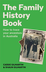 The Family History Book (How to find and research your ancestors in Australia) by Shaun Gilmartin, Cassie Gilmartin, 9781742237824