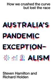 Australia's Pandemic Exceptionalism (How we crushed the curve but lost the race.) by Richard Holden, Steven Hamilton, 9781761170133