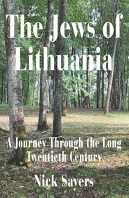 The Jews of Lithuania (A Journey Through the long Twentieth Century) by Nicholas Sayers, 9781803710655