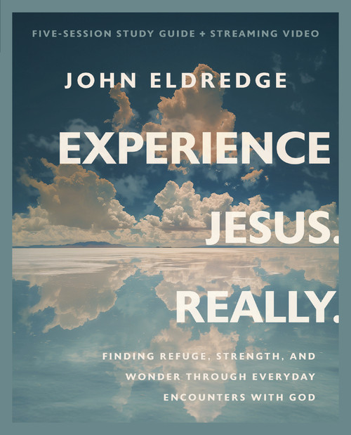 Experience Jesus. Really Bible Study Guide plus Streaming Video (Finding Refuge, Strength, and Wonder through Everyday Encounters with God) by John Eldredge, 9780310097068