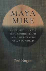 Maya Mire (A Spiritual Journey into Cosmic Truth and the Dawning of a New World) by Paul Nugent, 9781803415529