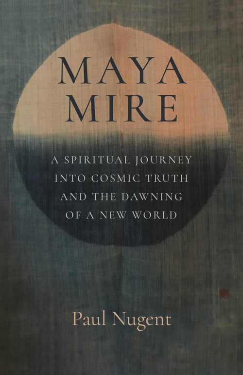 Maya Mire (A Spiritual Journey into Cosmic Truth and the Dawning of a New World) by Paul Nugent, 9781803415529