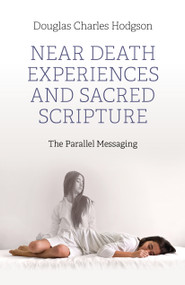Near Death Experiences and Sacred Scripture (The Parallel Messaging) by Douglas Charles Hodgson, 9781803415758