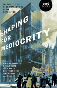 Shaping for Mediocrity (The Cancellation of Critical Thinking at Our Universities) by David Harvie, Gibson Burrell, Ronald Hartz, Geoff Lightfoot, Simon Lilley, 9781803417967