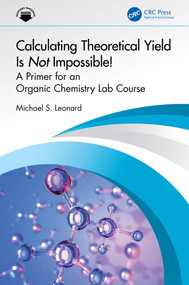 Calculating Theoretical Yield Is Not Impossible! (A Primer for an Organic Chemistry Lab Course) by Michael S. Leonard, 9781032959719