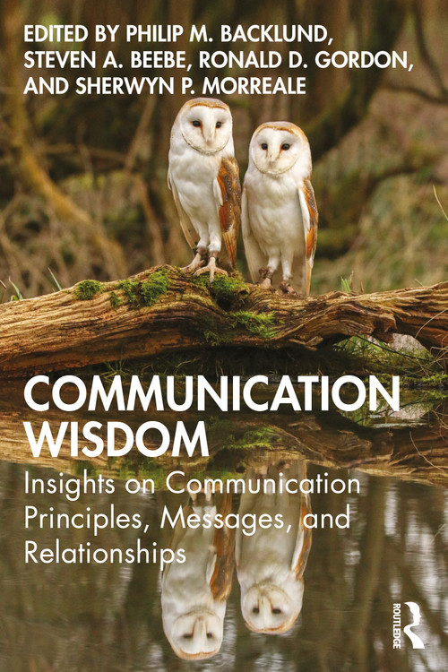 Communication Wisdom (Insights on Communication Principles, Messages, and Relationships) by Philip Backlund, Steven Beebe, Ronald Gordon, Sherwyn Morreale, 9781032876764