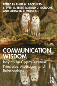 Communication Wisdom (Insights on Communication Principles, Messages, and Relationships) by Philip Backlund, Steven Beebe, Ronald Gordon, Sherwyn Morreale, 9781032876764