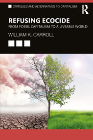 Refusing Ecocide (From Fossil Capitalism to a Liveable World) by William K. Carroll, 9781032536422