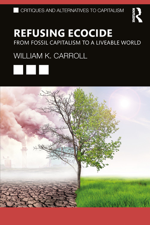 Refusing Ecocide (From Fossil Capitalism to a Liveable World) by William K. Carroll, 9781032536422