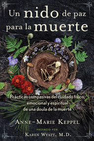 Un nido de paz para la muerte (Prácticas compasivas del cuidado físico, emocional y espiritual de una doula de la muerte) (Spanish Edition) by Anne-Marie Keppel, Karen Wyatt, 9781644118276