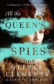 All the Queen's Spies (A Novel) - 9781668022146 by Oliver Clements, 9781668022146
