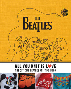 All You Knit Is Love (The Official Beatles Knitting Book) by Caroline Smith, 9798886635072