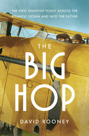 The Big Hop (The First Non-stop Flight Across the Atlantic Ocean and Into the Future) by David Rooney, 9781324050964