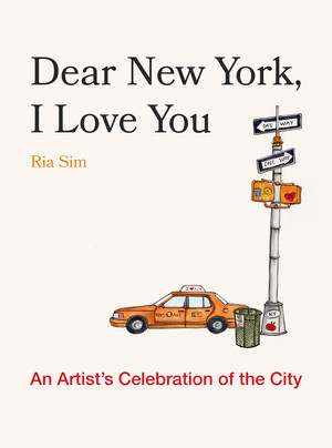 Dear New York, I Love You (An Artist's Celebration of the City) by Ria Sim, 9781682689080