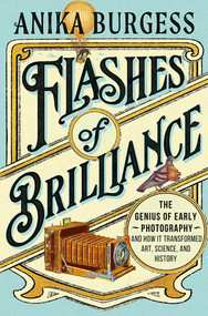 Flashes of Brilliance (The Genius of Early Photography and How It Transformed Art, Science, and History) by Anika Burgess, 9781324051107