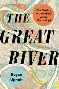 The Great River (The Making and Unmaking of the Mississippi) - 9781324110477 by Boyce Upholt, 9781324110477