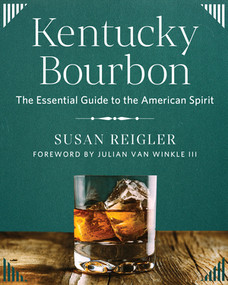 Kentucky Bourbon (The Essential Guide to the American Spirit) by Susan Reigler, Julian Van Winkle III, 9781682688755