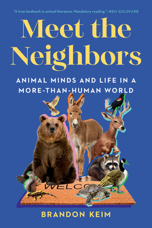 Meet the Neighbors (Animal Minds and Life in a More-than-Human World) - 9781324110439 by Brandon Keim, 9781324110439