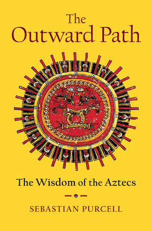 The Outward Path (The Wisdom of the Aztecs) by Sebastian Purcell, 9781324020561