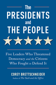 The Presidents and the People (Five Leaders Who Threatened Democracy and the Citizens Who Fought to Defend It) - 9781324110880 by Corey Brettschneider, 9781324110880