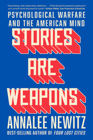 Stories Are Weapons (Psychological Warfare and the American Mind) - 9781324110460 by Annalee Newitz, 9781324110460