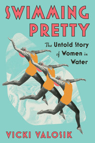 Swimming Pretty (The Untold Story of Women in Water) - 9781324096894 by Vicki Valosik, 9781324096894