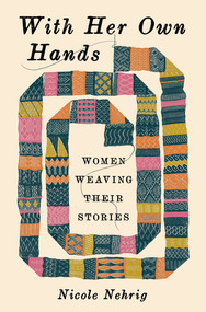 With Her Own Hands (Women Weaving Their Stories) by Nicole Nehrig, 9781324074854