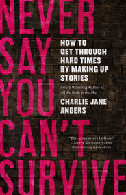 Never Say You Can't Survive (How to Get Through Hard Times by Making Up Stories) - 9781250393647 by Charlie Jane Anders, 9781250393647