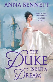 The Duke Is But a Dream (A Debutante Diaries Novel) by Anna Bennett, 9781250389923