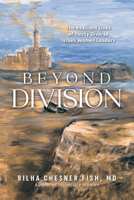 Beyond Division (The Resilient Lives of Thirty Diverse Israeli Women Leaders) by Bilha Chesner Fish, 9798888456668