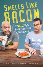 Smells Like Bacon (The Skit Guys Guide to Lifelong Friendships) by Tommy Woodard, Eddie James, 9781954201071