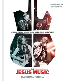 The Jesus Music (A Visual Story of Redemption as Told by Those Who Lived It) by Marshall Terrill, Greg Laurie, 9781954201125