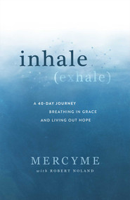Inhale Exhale (A 40-Day Journey Breathing in Grace and Living Out Hope) by MercyMe, Robert Noland, 9781954201163