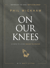 On Our Knees (40 Days to Living Boldly in Prayer) by Phil Wickham, Matt Litton, 9781954201286